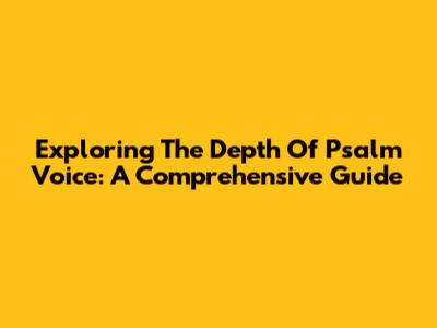 Exploring The Depth Of Psalm Voice: A Comprehensive Guide