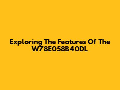 Exploring The Features Of The W78E058B40DL