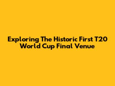 Exploring The Historic First T20 World Cup Final Venue