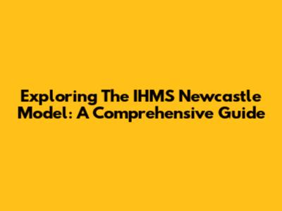 Exploring The IHMS Newcastle Model: A Comprehensive Guide