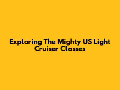 Exploring The Mighty US Light Cruiser Classes
