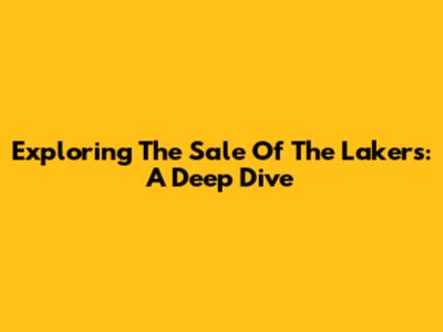 Exploring The Sale Of The Lakers: A Deep Dive