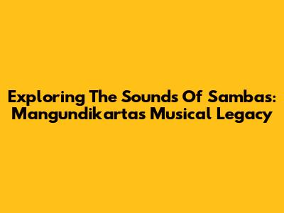 Exploring The Sounds Of Sambas: Mangundikarta's Musical Legacy