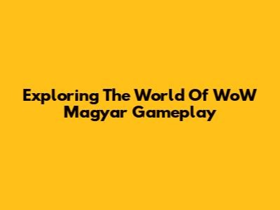 Exploring The World Of WoW Magyar Gameplay