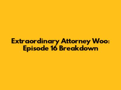 Extraordinary Attorney Woo: Episode 16 Breakdown