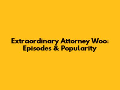 Extraordinary Attorney Woo: Episodes & Popularity