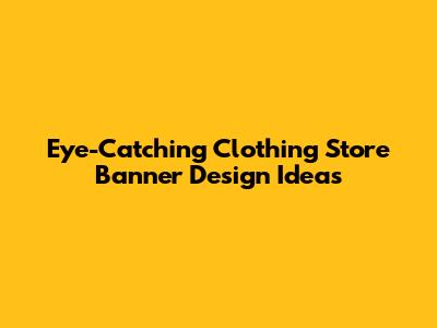Eye-Catching Clothing Store Banner Design Ideas