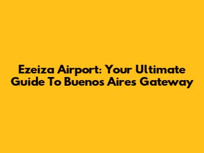 Ezeiza Airport: Your Ultimate Guide To Buenos Aires' Gateway