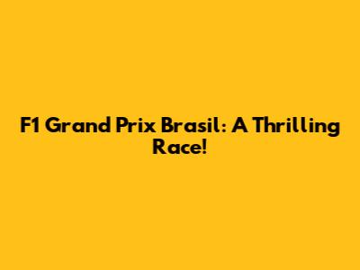 F1 Grand Prix Brasil: A Thrilling Race!