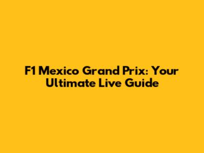 F1 Mexico Grand Prix: Your Ultimate Live Guide