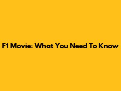 F1 Movie: What You Need To Know