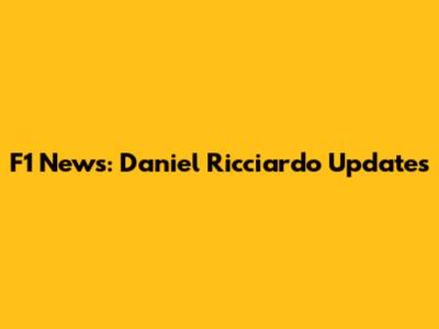 F1 News: Daniel Ricciardo Updates