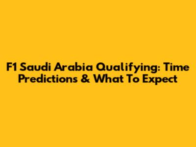 F1 Saudi Arabia Qualifying: Time Predictions & What To Expect