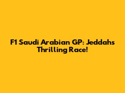 F1 Saudi Arabian GP: Jeddah's Thrilling Race!