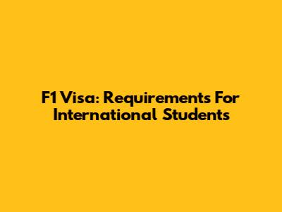 F1 Visa: Requirements For International Students