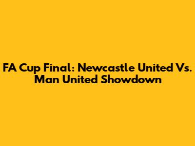 FA Cup Final: Newcastle United Vs. Man United Showdown