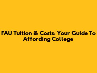 FAU Tuition & Costs: Your Guide To Affording College