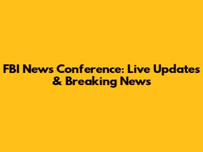 FBI News Conference: Live Updates & Breaking News