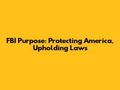 FBI Purpose: Protecting America, Upholding Laws