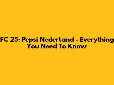FC 25: Pepsi Nederland - Everything You Need To Know