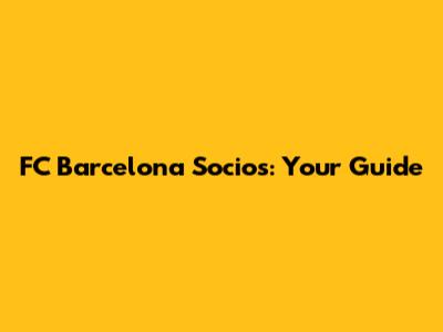 FC Barcelona Socios: Your Guide