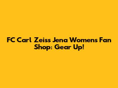 FC Carl Zeiss Jena Women's Fan Shop: Gear Up!