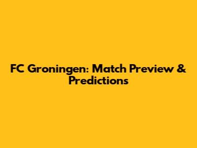 FC Groningen: Match Preview & Predictions