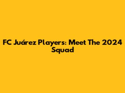 FC Juárez Players: Meet The 2024 Squad