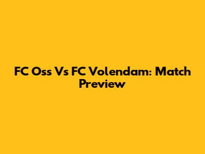 FC Oss Vs FC Volendam: Match Preview