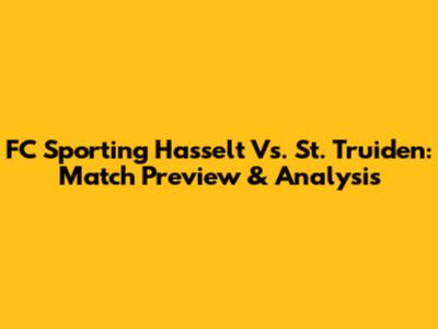 FC Sporting Hasselt Vs. St. Truiden: Match Preview & Analysis