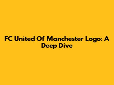 FC United Of Manchester Logo: A Deep Dive