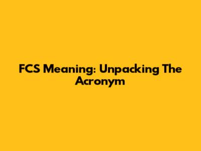 FCS Meaning: Unpacking The Acronym
