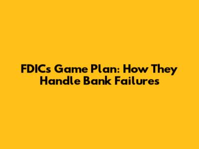 FDIC's Game Plan: How They Handle Bank Failures