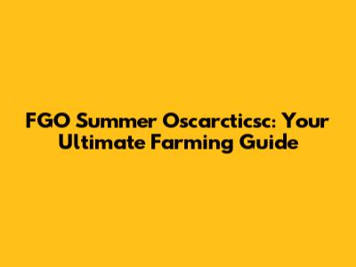 FGO Summer Oscarcticsc: Your Ultimate Farming Guide