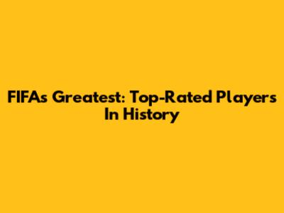 FIFA's Greatest: Top-Rated Players In History