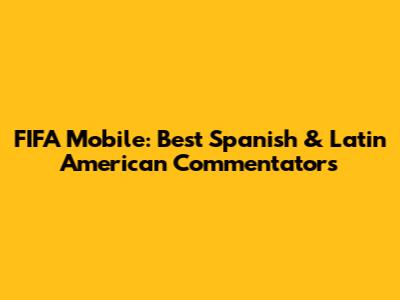 FIFA Mobile: Best Spanish & Latin American Commentators