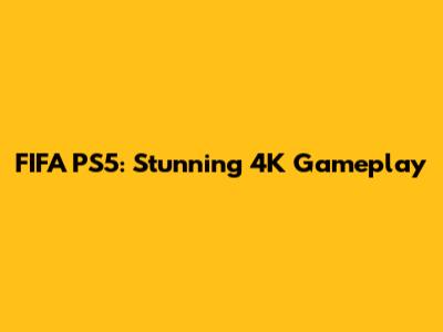 FIFA PS5: Stunning 4K Gameplay