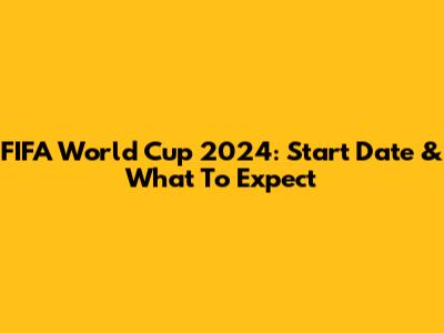 FIFA World Cup 2024: Start Date & What To Expect