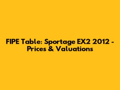 FIPE Table: Sportage EX2 2012 - Prices & Valuations