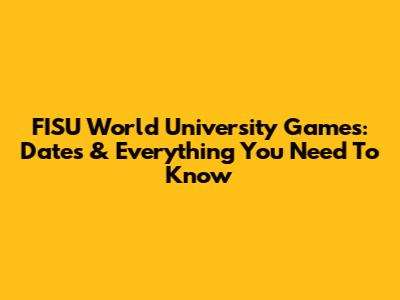 FISU World University Games: Dates & Everything You Need To Know