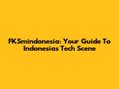 FKSmindonesia: Your Guide To Indonesia's Tech Scene