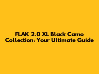 FLAK 2.0 XL Black Camo Collection: Your Ultimate Guide