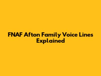 FNAF Afton Family Voice Lines Explained