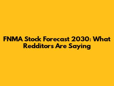 FNMA Stock Forecast 2030: What Redditors Are Saying