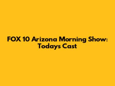 FOX 10 Arizona Morning Show: Today's Cast