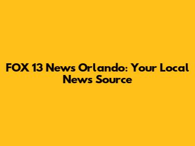 FOX 13 News Orlando: Your Local News Source