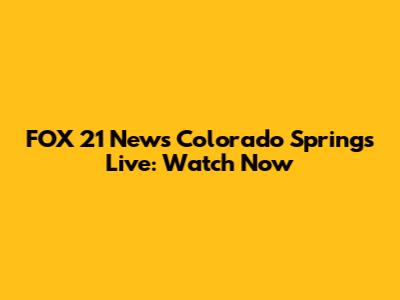 FOX 21 News Colorado Springs Live: Watch Now
