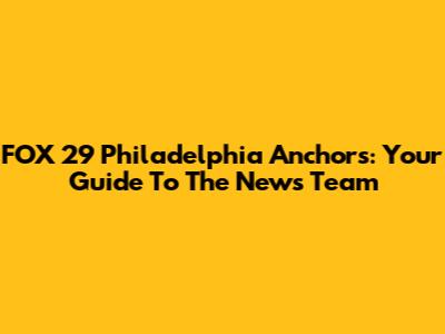 FOX 29 Philadelphia Anchors: Your Guide To The News Team