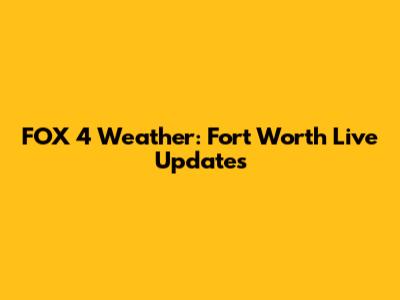 FOX 4 Weather: Fort Worth Live Updates
