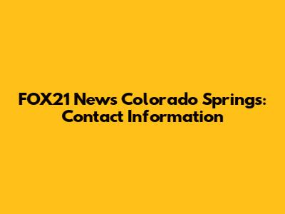 FOX21 News Colorado Springs: Contact Information